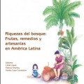 Riquezas del bosque: frutas, remedios y artesanias en America Latina